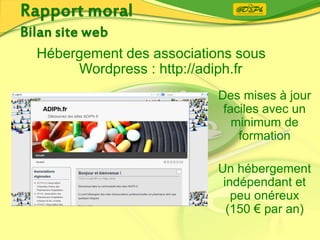 Hébergement des associations sous
Wordpress : http://adiph.fr
Des mises à jour
faciles avec un
minimum de
formation
Un hébergement
indépendant et
peu onéreux
(150 € par an)
 