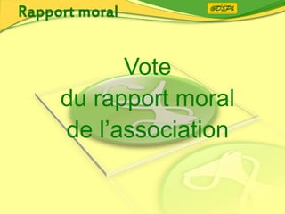 Vote
du rapport moral
de l’association
 