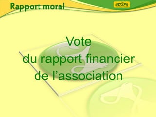 Vote
du rapport financier
de l’association
 