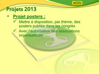 • Projet posters :
 Mettre à disposition, par thème, des
posters publiés dans les congrès
 Avec l’autorisation des associations
organisatrices
 