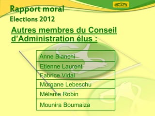 Autres membres du Conseil
d’Administration élus :
Anne Bianchi
Etienne Laurent
Fabrice Vidal
Morgane Lebeschu
Mélanie Robin
Mounira Boumaiza
 