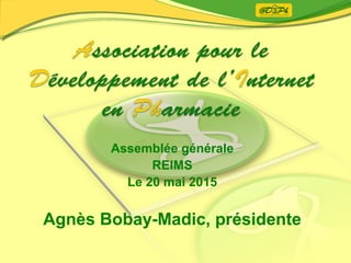 Assemblée générale
REIMS
Le 20 mai 2015
Agnès Bobay-Madic, présidente
 