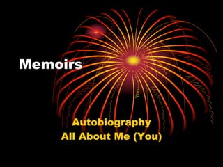 Memoirs
Autobiography
All About Me (You)
 