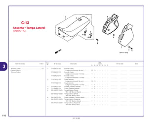 Ref.
Qtd.
Item de serviço T.M.O. Nº da peça Descrição CR250 Nº de série Nota
Nº
RL RM RN RP RR RS RT
1 77100-KZ3-700 Assento Comp.
(Largura do Assento 96 mm) ............... (1) (1) – – – – – .................. .................. ..................................
77100-KZ3-770 Assento Comp.
(Largura do Assento 113 mm) ............. 1 – – – – – – .................. .................. ..................................
77100-KZ3-870 Assento Comp.
(Largura do Assento 113 mm) ............. – 1 – – – – – .................. .................. ..................................
2 77101-KZ3-700 Capa, Assento
(Largura do Assento 96 mm) ............... (1) (1) – – – – – .................. .................. ..................................
77101-KZ3-770 Capa, Assento
(Largura do Assento 113 mm) ............. 1 1 – – – – – .................. .................. ..................................
3 77105-KZ3-700 Suporte Traseiro, Assento....................... 2 2 – – – – – .................. .................. ..................................
4 77110-KA3-730 Coxim, Fixação Assento ......................... 2 2 – – – – – .................. .................. ..................................
5 83510-KZ3-700ZA Tampa Lateral, Direita
*NH-138* Branco Shasta...................... 1 – – – – – – .................. .................. ..................................
83510-KZ3-700ZB Tampa Lateral, Direita
*NH-196* Branco Ross......................... – 1 – – – – – .................. .................. ..................................
6 83515-KZ3-700 Coxim Limitador, Tampa Lateral............. 1 1 – – – – – .................. .................. ..................................
7 83610-KZ3-700ZA Tampa Lateral, Esquerda
*NH-138* Branco Shasta...................... 1 – – – – – – .................. .................. ..................................
83610-KZ3-700ZB Tampa Lateral, Esquerda
*NH-196* Branco Ross......................... – 1 – – – – – .................. .................. ..................................
C-13
Assento • Tampa Lateral
(CR250RL • RM)
116
01.10.00
Assento Comp.......................................................0,1
• Tampa, Lateral
(Um ou Todos)
3
 