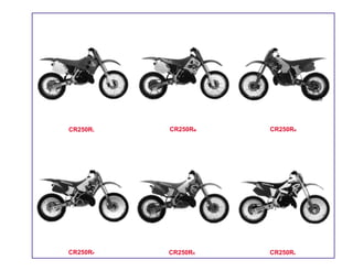 CR250RNCR250RL
CR250RP CR250Rs
CR250RM
CR250RR
 