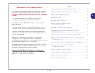 1
01.10.00
• Este Catálogo de Peças descreve todas as peças de reposição,
bem como o tempo de mão-de-obra (T.M.O.) para os modelos
CR250RL, CR250RM, CR250RN, CR250RP, CR250RR, CR250RS e
CR250RT.
• Este Catálogo de Peças foi elaborado com base nas
informações disponíveis até 18 de maio de 2000.
• Especifique sempre o Nº completo da peça quando fizer um
pedido de peças.
• Verifique sempre o número, modelo, tipo, série, cor, marca, e o
tamanho que for necessário antes de encomendar as peças.
• Observe sempre que as ilustrações permitem localizar uma
determinada parte do chassi ou do motor, podendo diferenciar
da sua forma original.
• Quando forem realizadas as modificações ou adições no
Catálogo de Peças, as páginas a serem substituídas ou
adicionadas serão emitidas no momento oportuno acompanhadas
de uma página de instruções para atualização.
• Periodicamente serão emitidas Notícias de Peças para que seja
atualizado temporariamente o Catálogo de Peças até que seja
publicada a Atualização definitiva do Catálogo.
• Recomendamos ao Concessionário que mantenha seu
Catálogo de Peças atualizado, observando com atenção a
página de instruções para atualização.
Índice
• Instruções para o Uso do Catálogo de Peças ........................... 1
• Como Localizar as Informações sobre as Peças....................... 2
• Estrutura do Catálogo de Peças ................................................ 3
• Tabela de Cores ......................................................................... 3
• Quando Utilizar as Peças ........................................................... 4
• Como Localizar o Bloco de Peça
e os Números de Série ............................................................... 5
• Modelo e Número de Série aplicáveis ....................................... 6
• Composição no Número de Identificação no veículo
(V.I.N) Tipo Canadá ......................................................................... 7
• Composição no número de Identificação (V.I.N) 1996 ~........... 8
• Mangueira de Combustível, Mangueiras de Aplicação Geral
e Mangueira de Vinil................................................................... 9
• Composição no Número de Identificação das Mangueiras....... 11
• Instruções para o Uso do Tempo Padrão
de Mão-de-Obra T.M.O. .............................................................. 12
• Índice Ilustrado – Grupo do Motor ............................................. 14
• Índice Ilustrado – Grupo do Chassi............................................ 17
• Índice de Número de Peças.......................................................175
• Índice de Nome de Peças..........................................................186
1
Instruções para o Uso do Catálogo de Peças
 