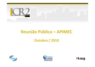 Reunião Pública – APIMEC
      Outubro / 2010
 