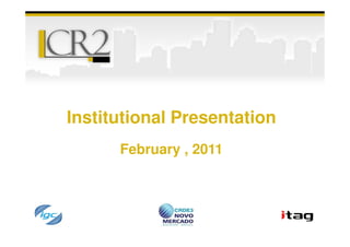 Institutional Presentation
      February , 2011
 