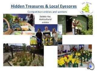 Competition entries and winners
Hidden Treasures & Local Eyesores
Debbie Fox.
Horticultural
entries
 