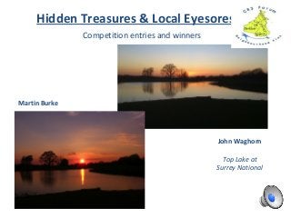 Competition entries and winners
Hidden Treasures & Local Eyesores
John Waghorn
Top Lake at
Surrey National
Martin Burke
 