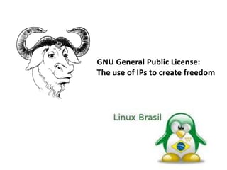 GNU General Public License:
The use of IPs to create freedom
 