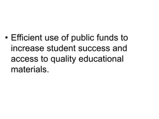 • Efficient use of public funds to
  increase student success and
  access to quality educational
  materials.
 