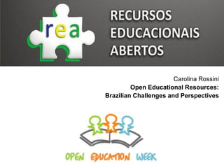 Carolina Rossini
         Open Educational Resources:
Brazilian Challenges and Perspectives
 