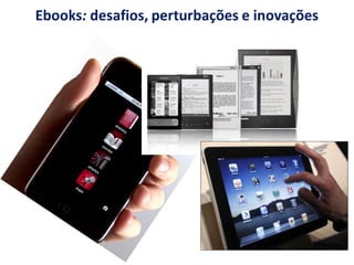 Ebooks: desafios, perturbações e inovações
 