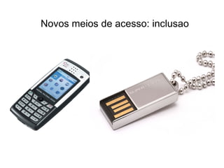 Novos meios de acesso: inclusao 