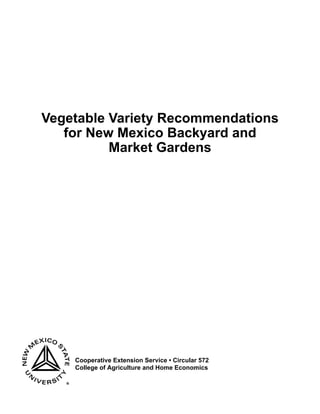 Vegetable Variety Recommendations
   for New Mexico Backyard and
          Market Gardens




    Cooperative Extension Service • Circular 572
    College of Agriculture and Home Economics
 