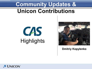 Highlights
Dmitriy Kopylenko
Community Updates &
Unicon Contributions
 
