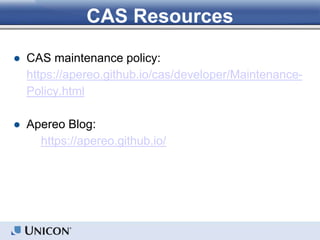 CAS Resources
● CAS maintenance policy:
https://apereo.github.io/cas/developer/Maintenance-
Policy.html
● Apereo Blog:
https://apereo.github.io/
 