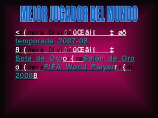  temporada 2007-08 Bota de Oro Balón de Oro FIFA World Player 2008 MEJOR JUGADOR DEL MUNDO