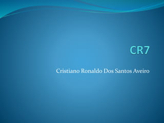 Cristiano Ronaldo Dos Santos Aveiro
 
