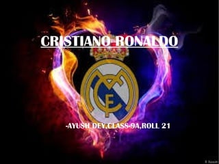 CRISTIANO RONALDO
-AYUSH DEY,CLASS-9A,ROLL 21
 
