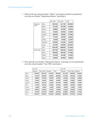 OLAP reporting with Crystal Reports



                    1 Click on the top column header “Alden” and drag it so that it is positioned
                      over the row header “Department Stores” and drop it.




                    2 Now take the row header “Department Stores” and drag it so it is positioned
                      over the column header “Year 1996 and drop it.




334                                                                         Crystal Reports User’s Guide
 