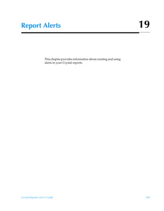 Report Alerts                                                                    19


                    This chapter provides information about creating and using
                    alerts in your Crystal reports.




Crystal Reports User’s Guide                                                      349
 
