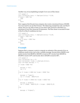 Control structures



                     Another way of accomplishing example 2 is to use an Else clause:
                     DsÃr‘h€ƒyrÃ
                     G‚phyÃ8ˆ……rp’Wh…Ãi‚ˆ†Ã)2Ã”@€ƒy‚’rrThyh…’–ÃÃ#0
                     DsÃi‚ˆ†Ã1Ã ÃUur
                     ÃÃÃ 
                     @y†r
                     ÃÃÃi‚ˆ†
                     Now suppose that the previous company also wants a maximum bonus of $5,000.
                     You now need to use an Else If clause. The following example has only one Else If
                     clause, but you can add as many as you need. Note, however, that there is a
                     maximum of one Else clause per If expression. The Else clause is executed if none
                     of the If or Else If conditions are true.
                     DsÃr‘h€ƒyrÃ#
                     G‚phyÃ8ˆ……rp’Wh…Ãi‚ˆ†Ã)2Ã”@€ƒy‚’rrThyh…’–ÃÃ#0
                     DsÃi‚ˆ†Ã1Ã ÃUur
                     ÃÃÃ 
                     @y†rÃDsÃi‚ˆ†Ã3Ã$ÃUur
                     ÃÃÃ$
                     @y†r
                     ÃÃÃi‚ˆ†0

                     If example
                     Suppose that a company wants to compute an estimate of the amount of tax an
                     employee needs to pay and write a suitable message. Income below $8,000 is not
                     taxed, income from $8,000 to $20,000 is taxed at 20% income from $20,000 to
                     $35,000 is taxed at 29% and income above $35,000 is taxed at 40%.
                     DsÃr‘h€ƒyrÃ$
                     G‚phyÃ8ˆ……rp’Wh…Ã‡h‘Ã)2Ã0
                     G‚phyÃ8ˆ……rp’Wh…Ãvp‚€rÃ)2Ã”@€ƒy‚’rrThyh…’–0
                     G‚phyÃT‡…vtWh…Ã€r††htrÃ)2ÃÅÅ0
                     DsÃvp‚€rÃ1Ã'ÃUur
                     
                     ÃÃÃ€r††htrÃ)2ÃÅ‚Å0
                     ÃÃÃ‡h‘Ã)2Ã
                     
                     @y†rÃDsÃvp‚€rÃ32Ã'Ã6qÃvp‚€rÃ1Ã!ÃUur
                     
                     ÃÃÃ€r††htrÃ)2ÃÅy‚r†‡Å0
                     ÃÃÃ‡h‘Ã)2Ãvp‚€rÃÃ'!
                     
                     @y†rÃDsÃvp‚€rÃ32Ã!Ã6qÃvp‚€rÃ1Ã$ÃUur
                     
                     ÃÃÃ€r††htrÃ)2ÃÅ€vqqyrÅ0
                     ÃÃÃ‡h‘Ã)2Ã!ÃÃ'!ÃÃvp‚€rÃÃ!!(
                     
                     @y†r
                     
                     ÃÃÃ€r††htrÃ)2ÃÅuvtur†‡Å0



466                                                                          Crystal Reports User’s Guide
 