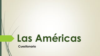 Las Américas
Cuestionario
 