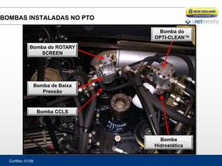 Curitiba, 01/09
BOMBAS INSTALADAS NO PTO
Bomba CCLS
Bomba de Baixa
Pressão
Bomba do ROTARY
SCREEN
Bomba
Hidrostática
Bomba do
OPTI-CLEAN™
 