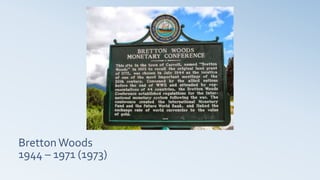 BrettonWoods
1944 – 1971 (1973)
 