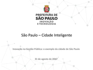 São Paulo – Cidade Inteligente
Inovação na Gestão Pública: o exemplo da cidade de São Paulo
31 de agosto de 2017
 