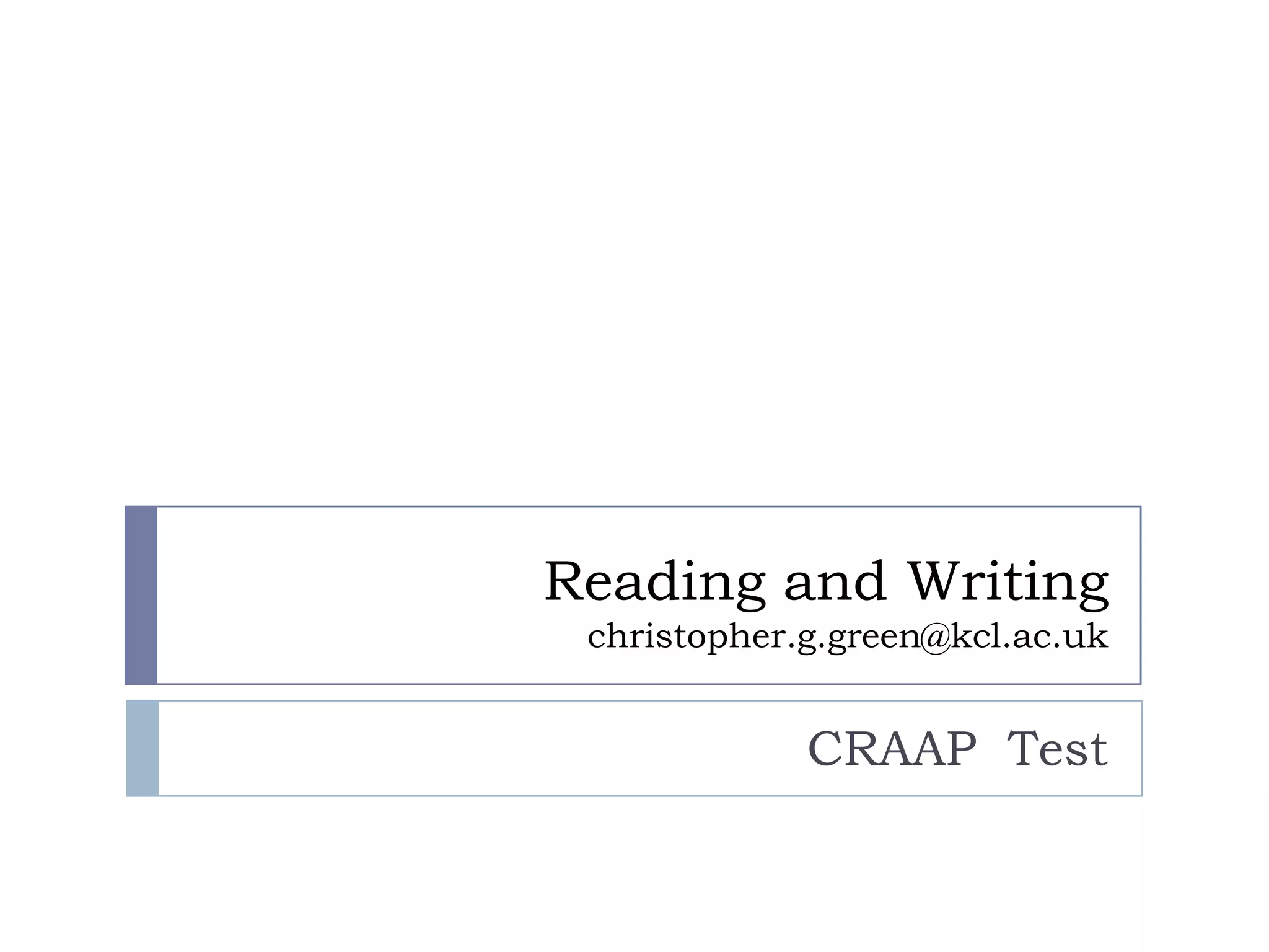 Reading and Writing
christopher.g.green@kcl.ac.uk
CRAAP Test