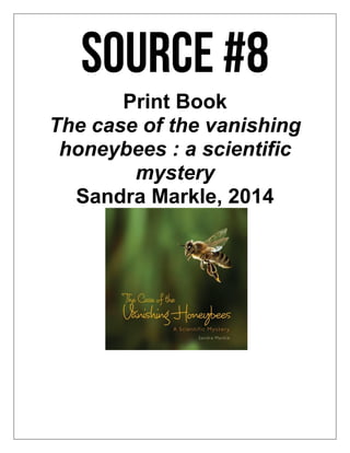Print Book
The case of the vanishing
honeybees : a scientific
mystery
Sandra Markle, 2014
 