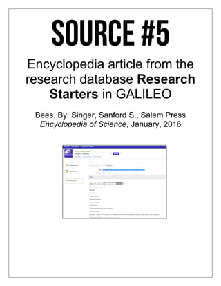 Encyclopedia article from the
research database Research
Starters in GALILEO
Bees. By: Singer, Sanford S., Salem Press
Encyclopedia of Science, January, 2016
 