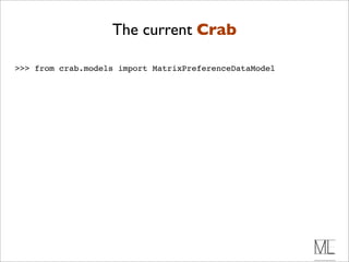 The current Crab

>>> from crab.models import MatrixPreferenceDataModel
 