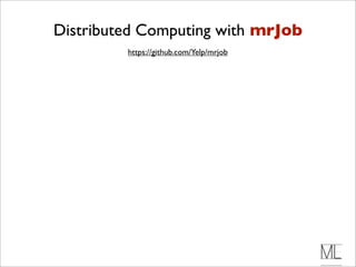 Distributed Computing with mrJob
         https://github.com/Yelp/mrjob
 