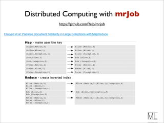Distributed Computing with mrJob
                                         https://github.com/Yelp/mrjob

Elsayed et al: Pairwise Document Similarity in Large Collections with MapReduce
 