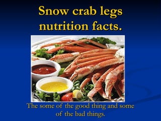 Snow crab legs nutrition facts. The some of the good thing and some   of the bad things. 