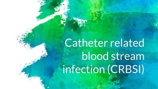 Catheter related
blood stream
infection (CRBSI)
 