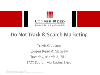Do Not Track & Search Marketing Travis Crabtree Looper Reed & McGraw Tuesday, March 8, 2011  SMX Search Marketing Expo  