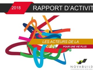 2018 RAPPORT D’ACTIVIT
LES ACTEURS DE LA
CONSTRUCTIONPOUR UNE VIE PLUS
DURABLE
 
