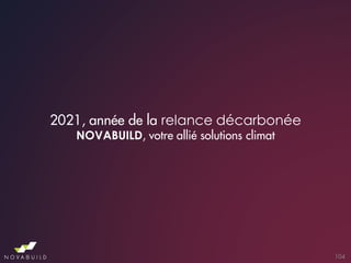 2021, année de la relance décarbonée
NOVABUILD, votre allié solutions climat
104
 