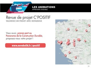 Revue de projet C’POSITIF
Vous aussi, prenez part au
Panorama de la Construction Durable,
proposez-nous votre projet !
LES ANIMATIONS
APPRENDRE ENSEMBLE
39
 