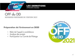 • Relai de l’appel à candidature
• Analyse des projets
• Participation au Comité de Pilotage
LES ANIMATIONS
APPRENDRE ENSEMBLE
OFF du DD
41
 