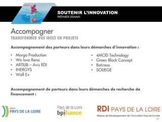 • Margo Production
• We love Reno
• ARTILIB – Avis RDI
• INERGYS
• Wall E+
SOUTENIR L’INNOVATION
PRÉPARER DEMAIN
• 4MOD Technology
• Green Block Concept
• Batireso
• SOLIEGE
Accompagner
57
 