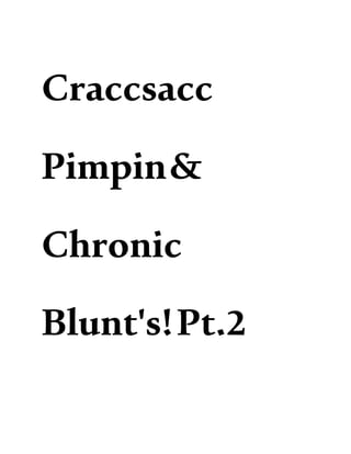 Craccsacc
Pimpin&
Chronic
Blunt's!Pt.2
 