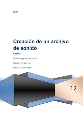 SENA




Creación de un archivo
de sonido
REDES
María Alejandra Palacio R.

Cristian Crispin fory

Jessica Isabel Diaz B.




                             12
 