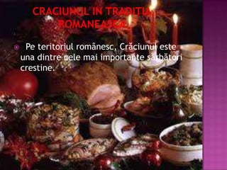     Pe teritoriul românesc, Crăciunul este
    una dintre cele mai importante sărbători
    crestine.
 