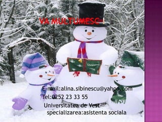 E-mail:alina.sibinescu@yahoo.com
Tel:0252 23 33 55
 Universitatea de Vest-
  specializarea:asistenta sociala
 